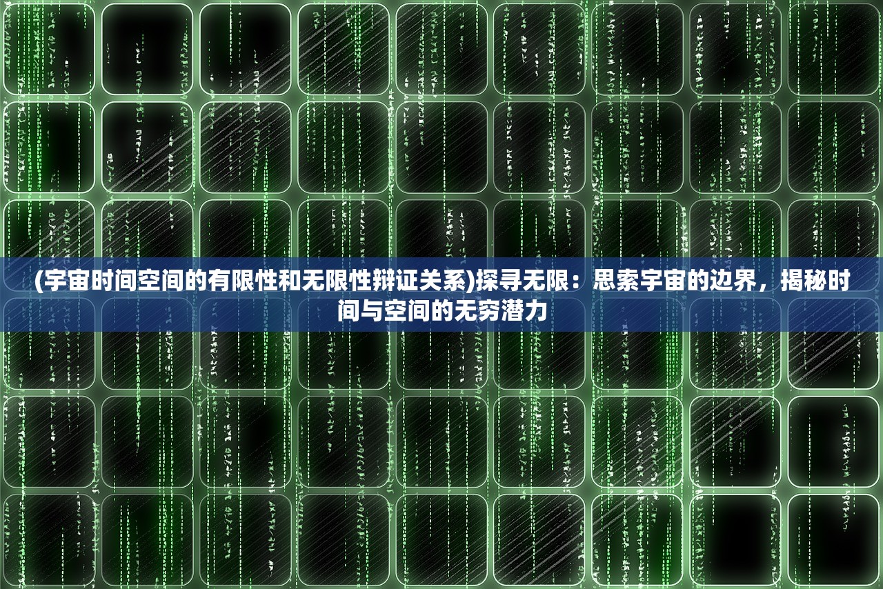 (宇宙时间空间的有限性和无限性辩证关系)探寻无限：思索宇宙的边界，揭秘时间与空间的无穷潜力