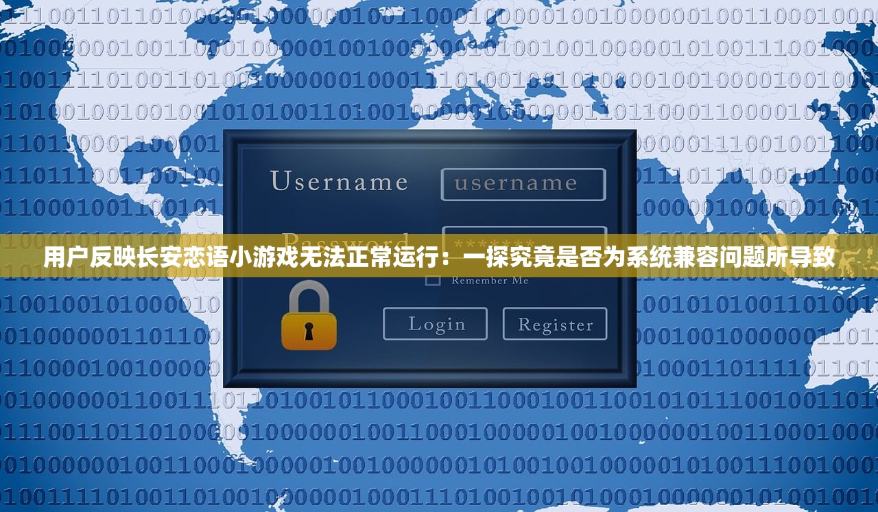用户反映长安恋语小游戏无法正常运行：一探究竟是否为系统兼容问题所导致