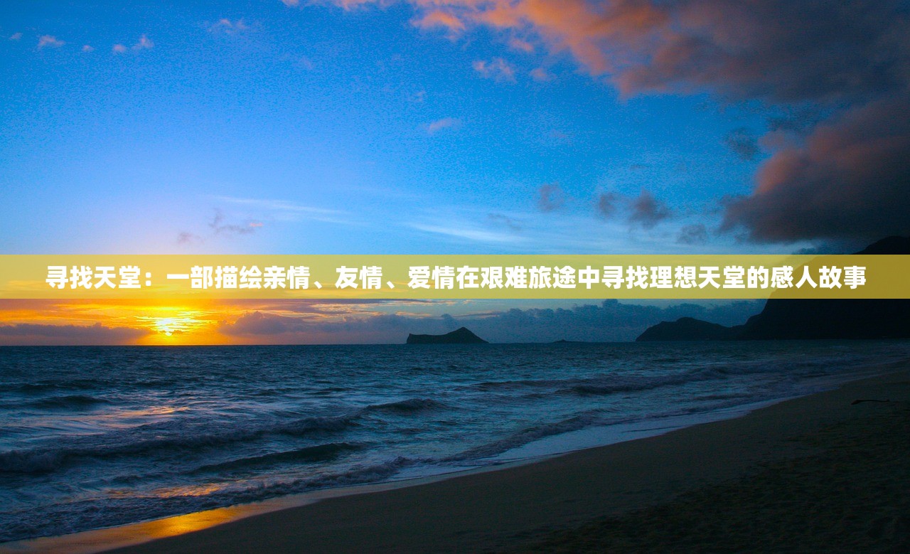 寻找天堂：一部描绘亲情、友情、爱情在艰难旅途中寻找理想天堂的感人故事
