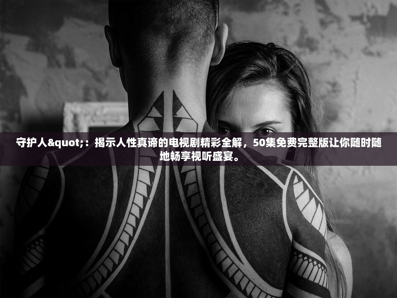 守护人"：揭示人性真谛的电视剧精彩全解，50集免费完整版让你随时随地畅享视听盛宴。