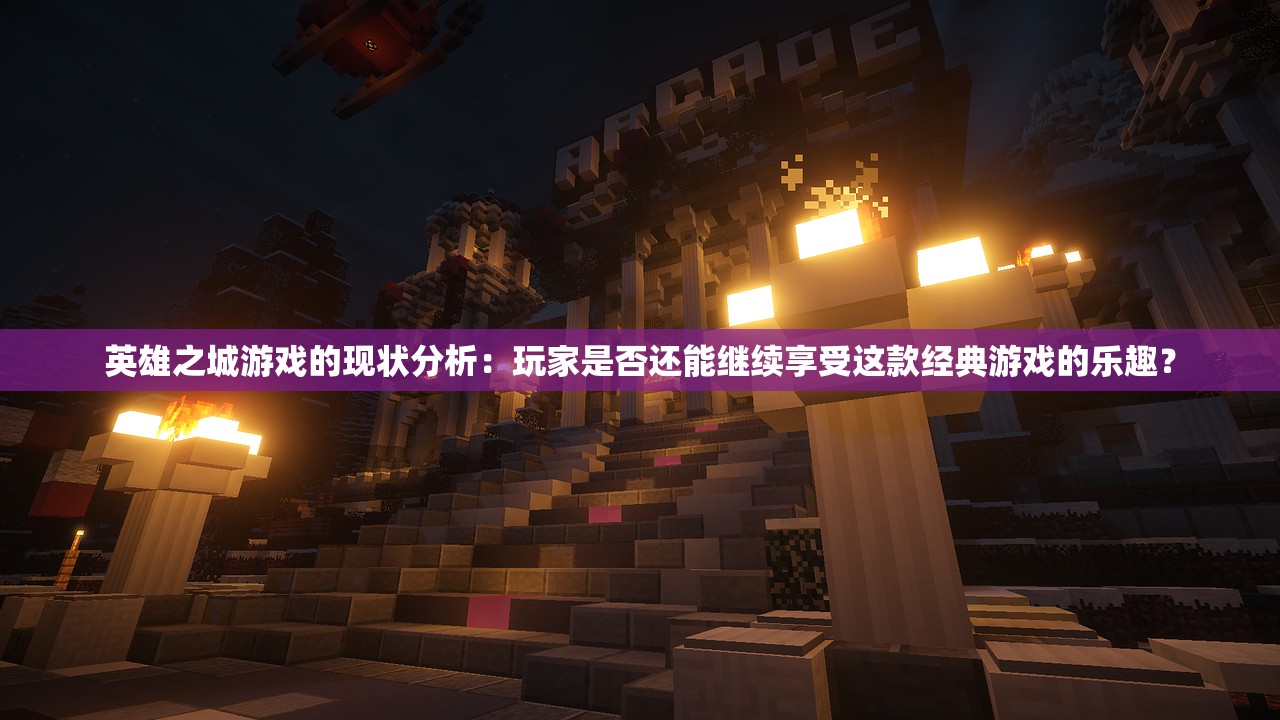 英雄之城游戏的现状分析：玩家是否还能继续享受这款经典游戏的乐趣？