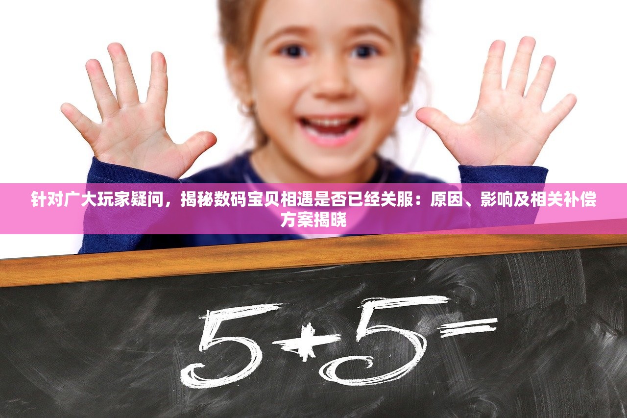 针对广大玩家疑问，揭秘数码宝贝相遇是否已经关服：原因、影响及相关补偿方案揭晓
