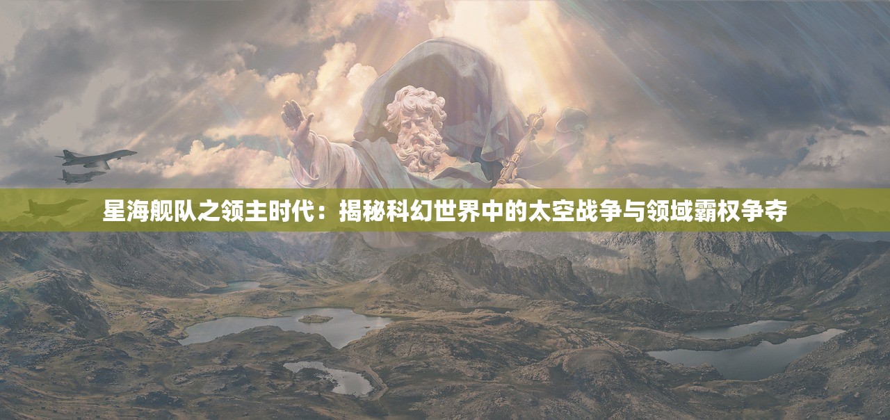 星海舰队之领主时代：揭秘科幻世界中的太空战争与领域霸权争夺