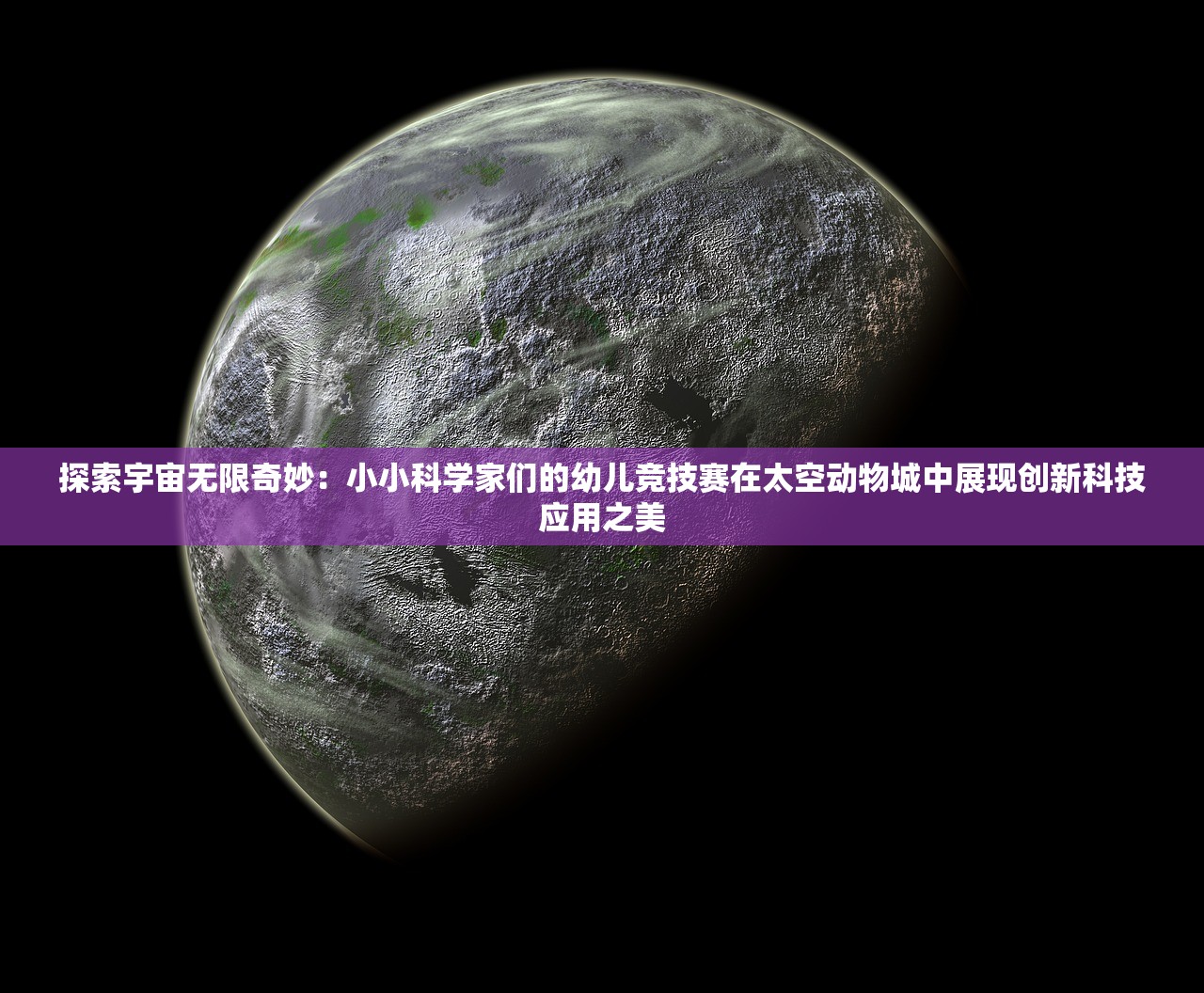 探索宇宙无限奇妙：小小科学家们的幼儿竞技赛在太空动物城中展现创新科技应用之美