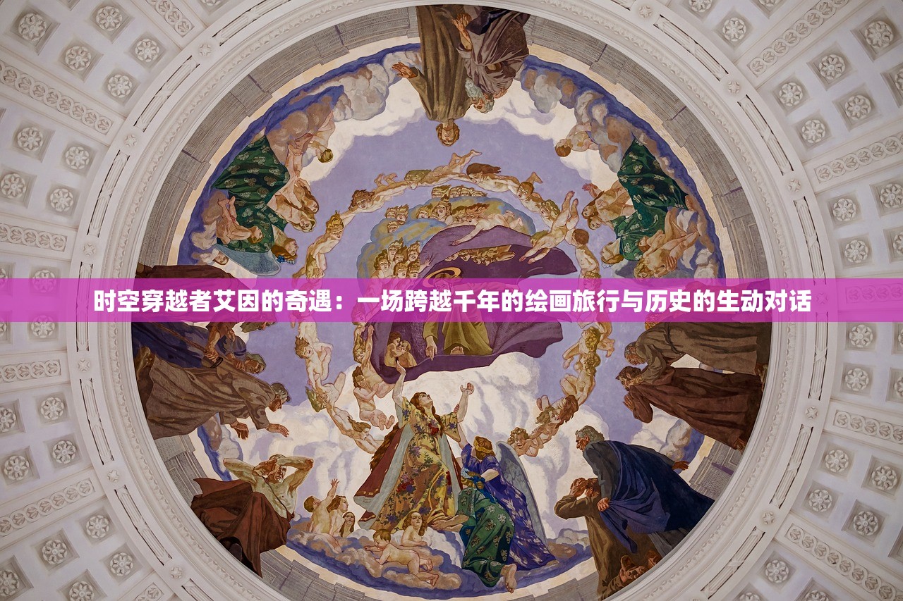 时空穿越者艾因的奇遇：一场跨越千年的绘画旅行与历史的生动对话