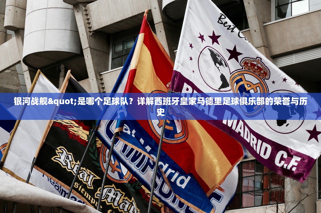 银河战舰"是哪个足球队？详解西班牙皇家马德里足球俱乐部的荣誉与历史