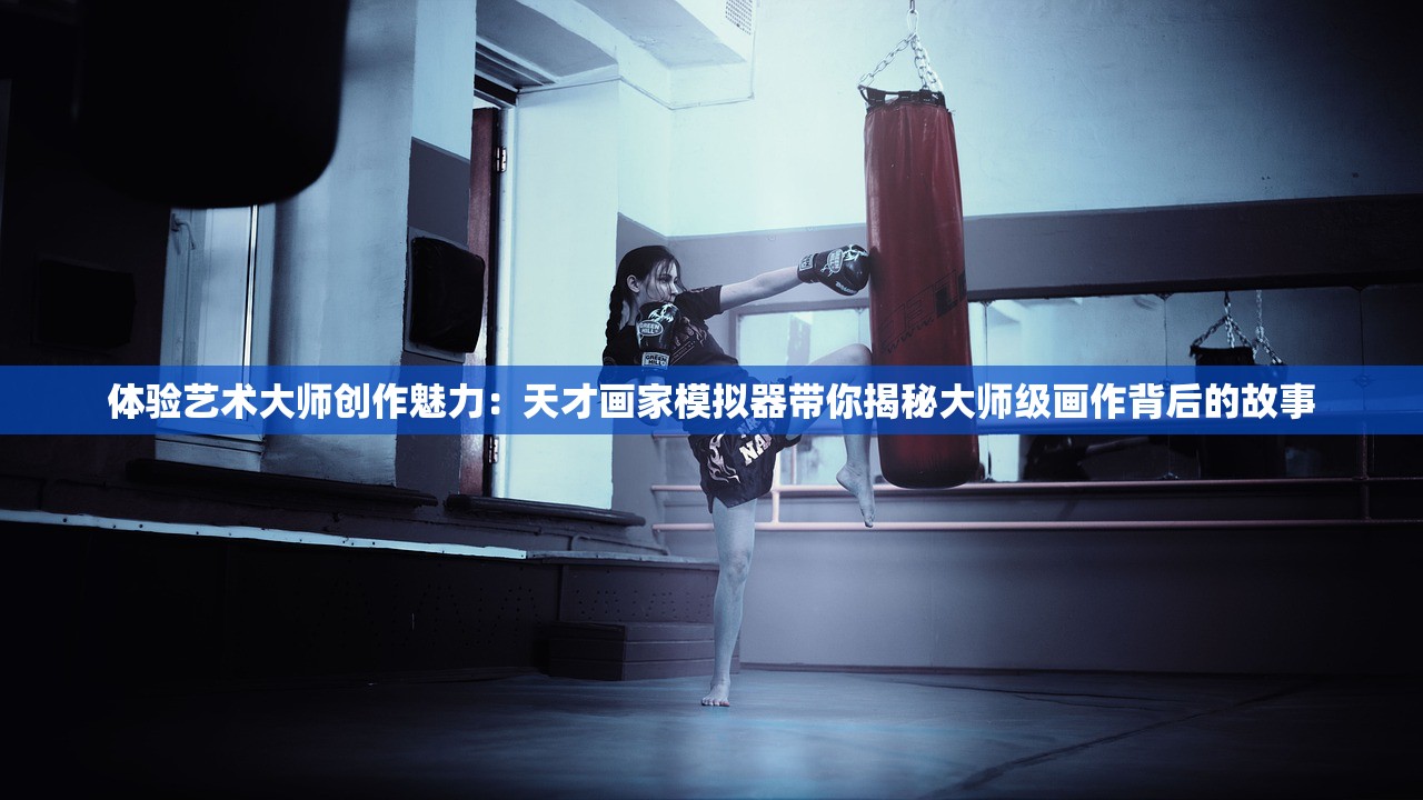 体验艺术大师创作魅力：天才画家模拟器带你揭秘大师级画作背后的故事