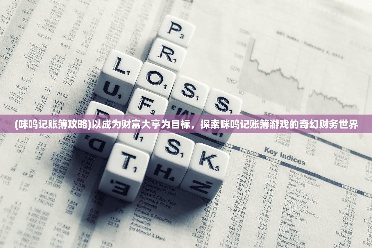 (咪呜记账簿攻略)以成为财富大亨为目标，探索咪呜记账簿游戏的奇幻财务世界