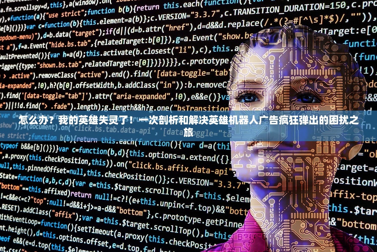怎么办？我的英雄失灵了！一次剖析和解决英雄机器人广告疯狂弹出的困扰之旅