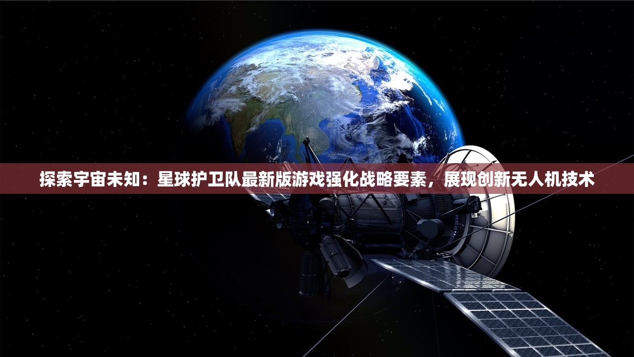 探索宇宙未知：星球护卫队最新版游戏强化战略要素，展现创新无人机技术