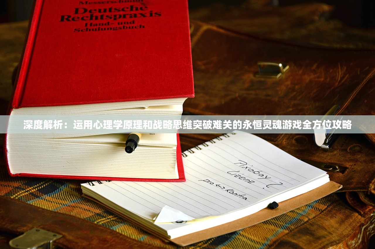 深度解析：运用心理学原理和战略思维突破难关的永恒灵魂游戏全方位攻略