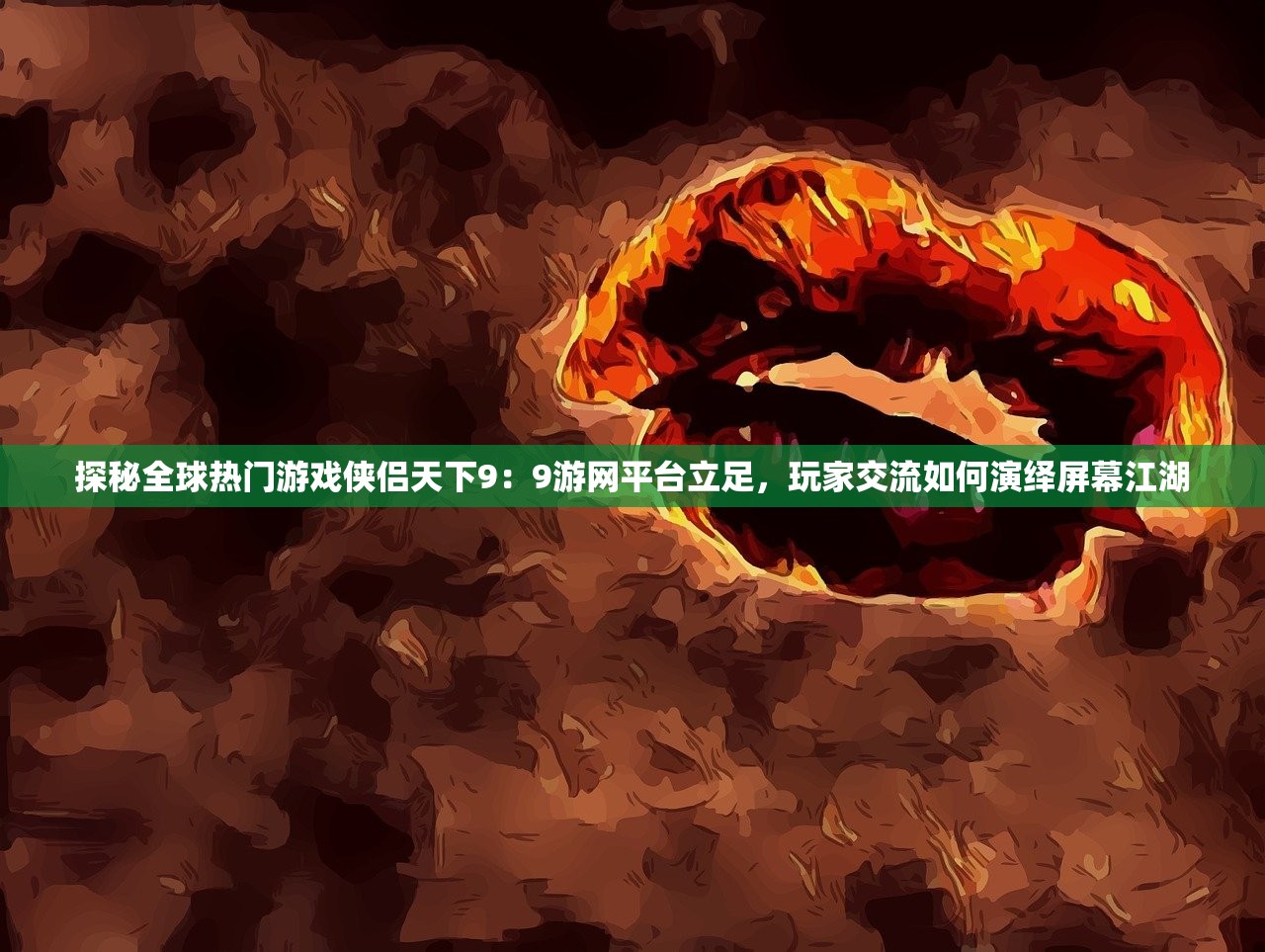 探秘全球热门游戏侠侣天下9：9游网平台立足，玩家交流如何演绎屏幕江湖