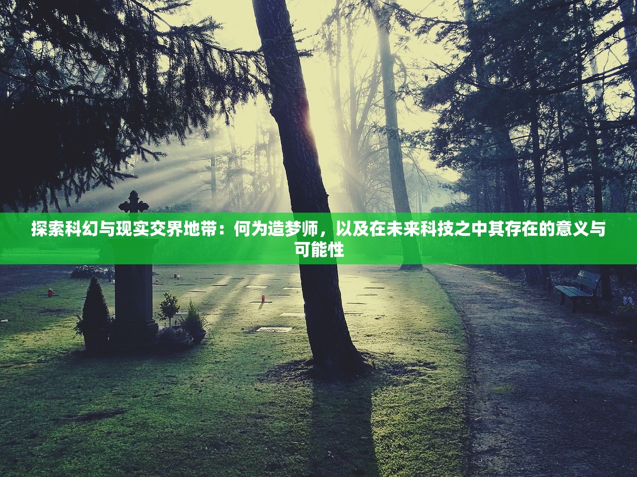 探索科幻与现实交界地带：何为造梦师，以及在未来科技之中其存在的意义与可能性