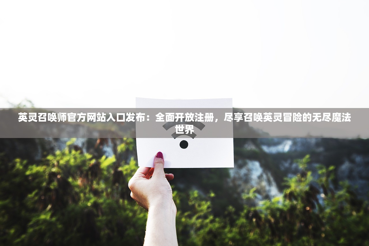英灵召唤师官方网站入口发布：全面开放注册，尽享召唤英灵冒险的无尽魔法世界