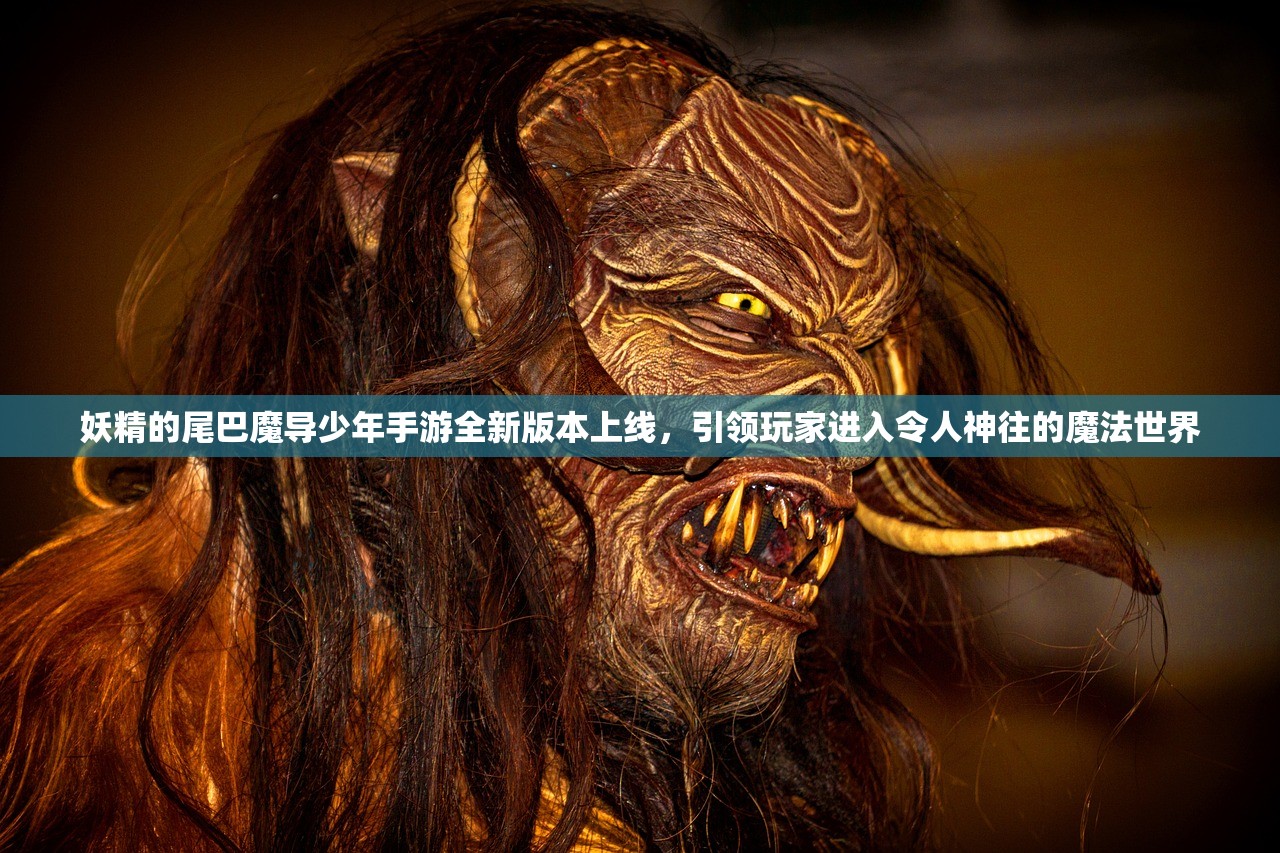 妖精的尾巴魔导少年手游全新版本上线，引领玩家进入令人神往的魔法世界