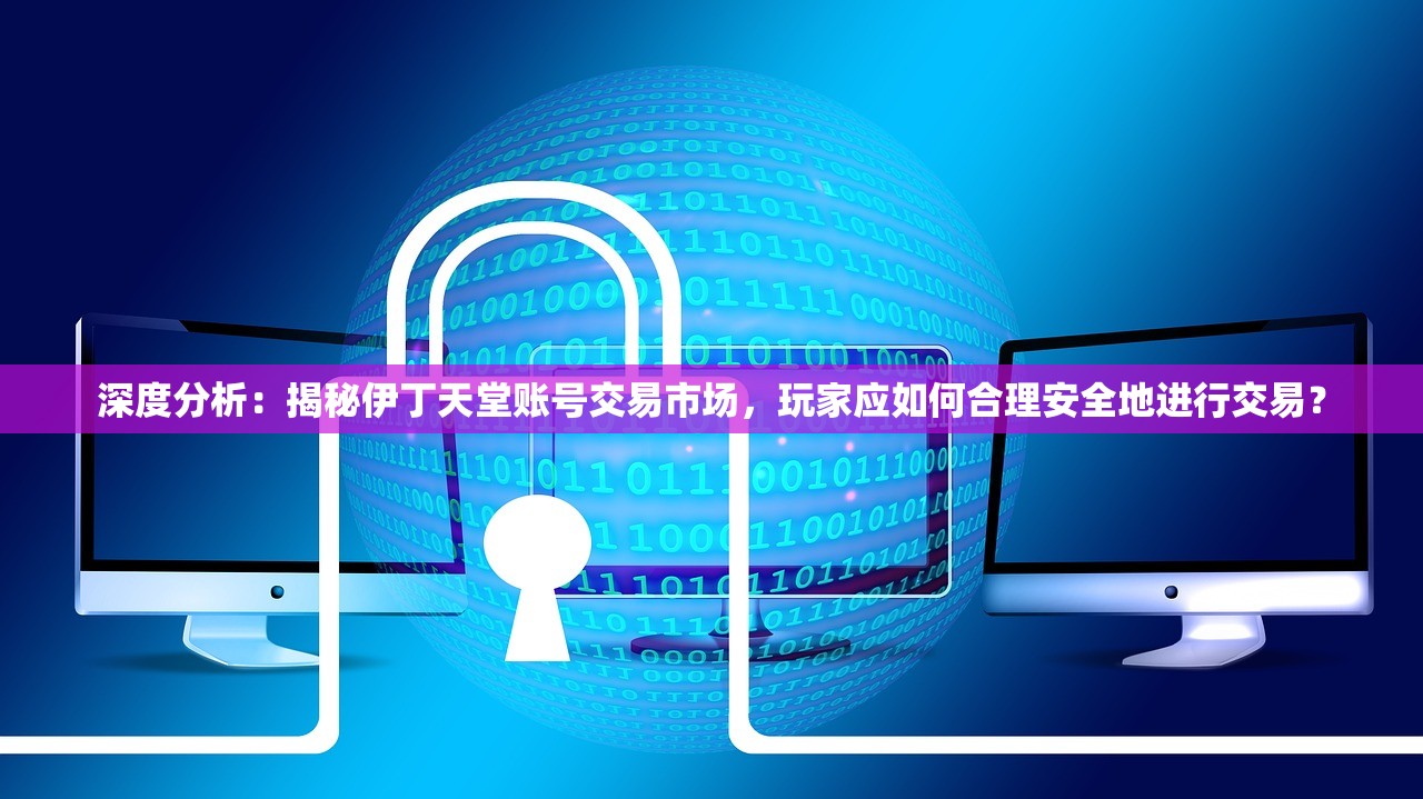 深度分析：揭秘伊丁天堂账号交易市场，玩家应如何合理安全地进行交易？