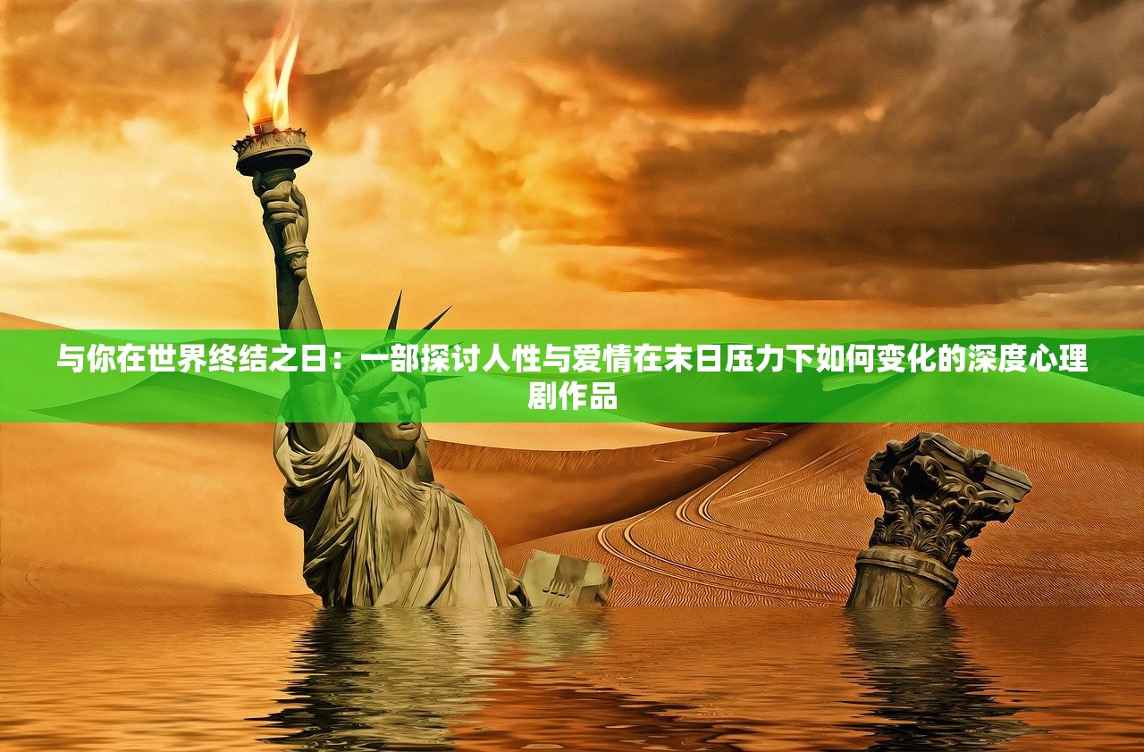 与你在世界终结之日：一部探讨人性与爱情在末日压力下如何变化的深度心理剧作品