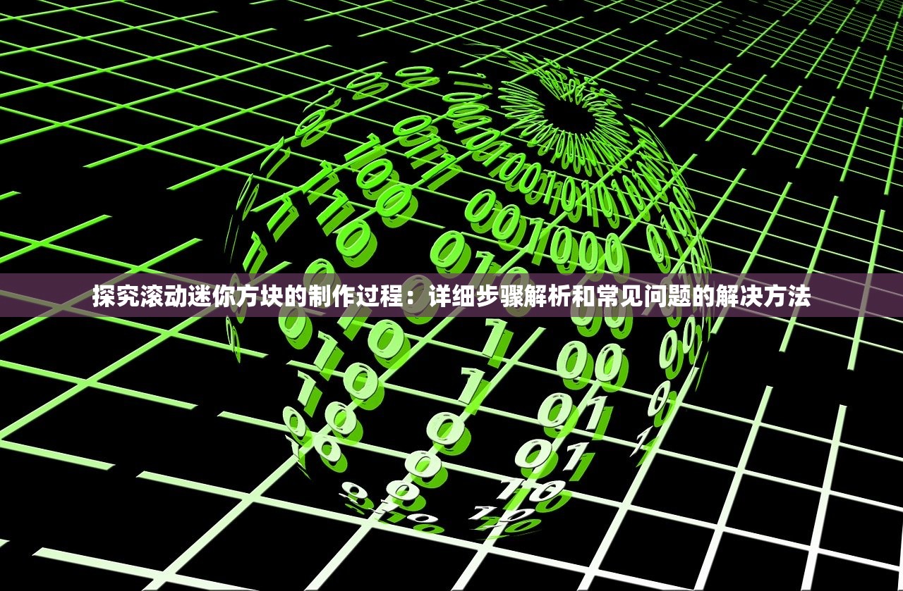 探究滚动迷你方块的制作过程：详细步骤解析和常见问题的解决方法