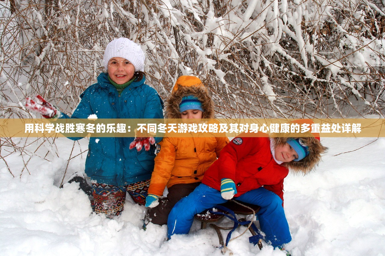 用科学战胜寒冬的乐趣：不同冬天游戏攻略及其对身心健康的多重益处详解