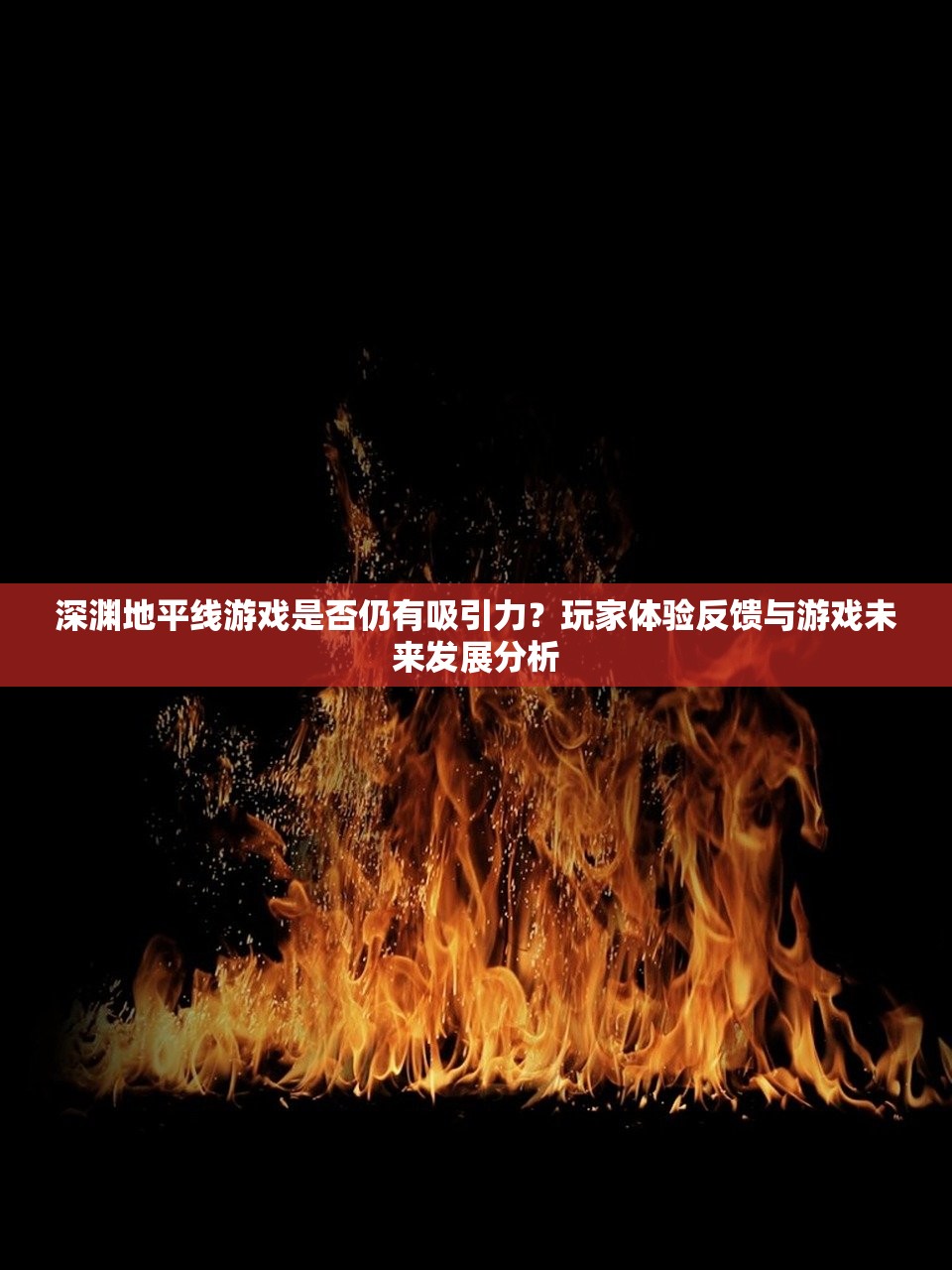 深渊地平线游戏是否仍有吸引力？玩家体验反馈与游戏未来发展分析