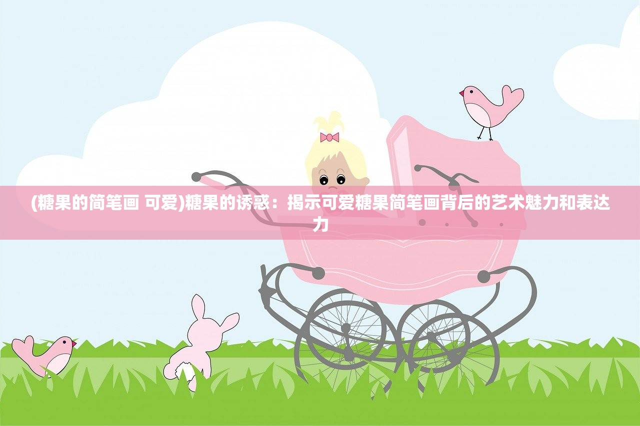 (糖果的简笔画 可爱)糖果的诱惑：揭示可爱糖果简笔画背后的艺术魅力和表达力