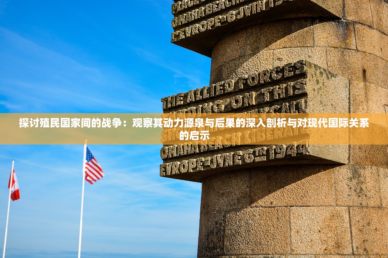 探讨殖民国家间的战争：观察其动力源泉与后果的深入剖析与对现代国际关系的启示