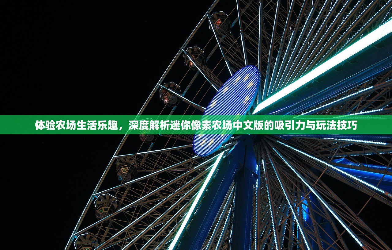 体验农场生活乐趣，深度解析迷你像素农场中文版的吸引力与玩法技巧