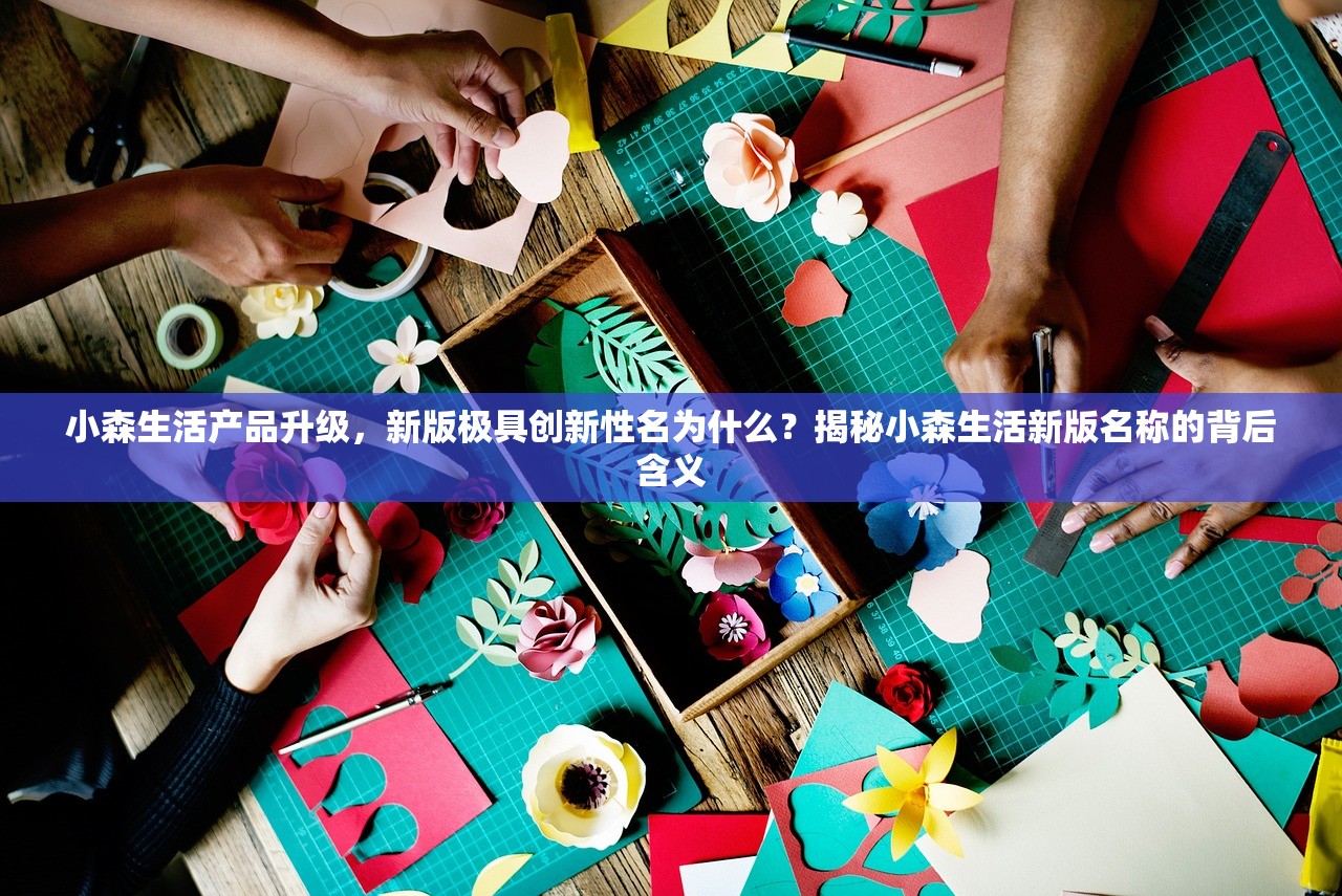 小森生活产品升级，新版极具创新性名为什么？揭秘小森生活新版名称的背后含义