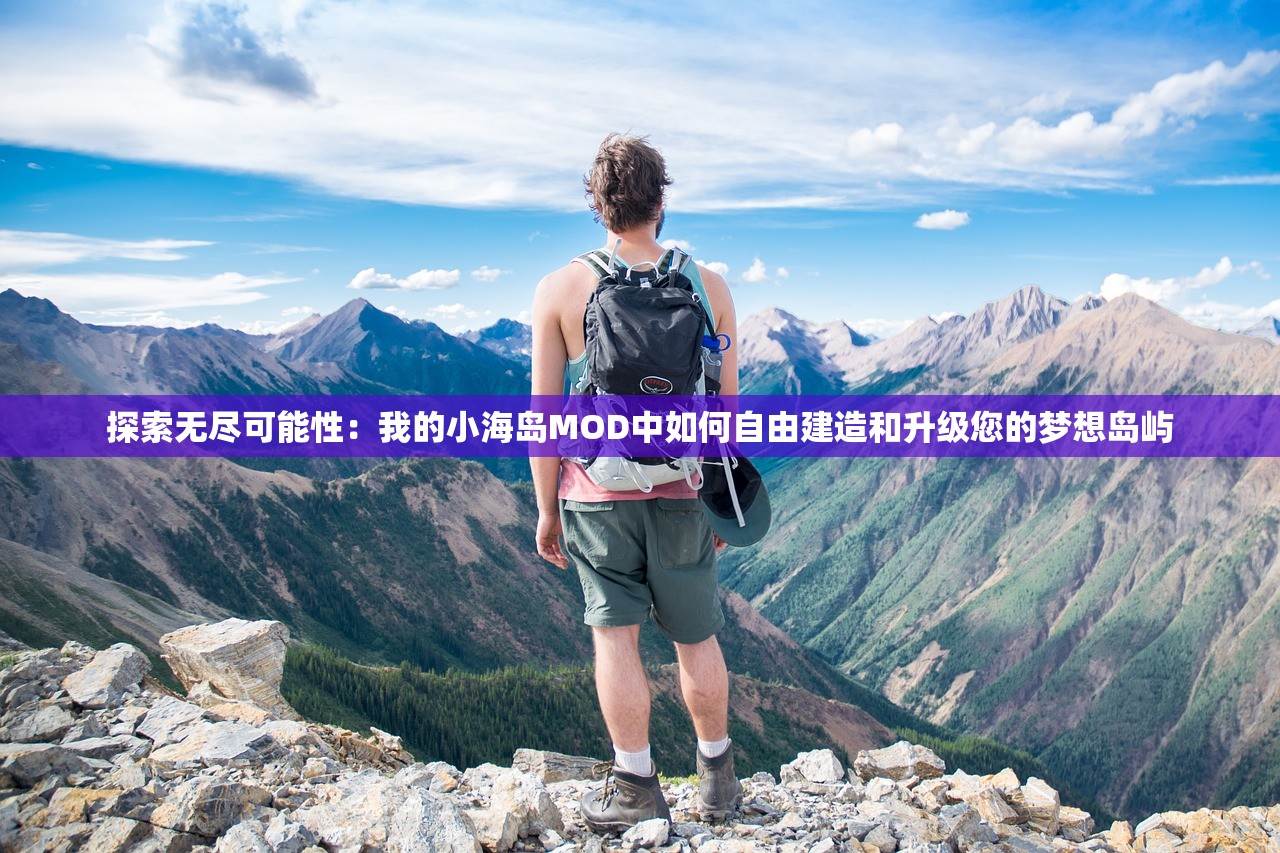 探索无尽可能性：我的小海岛MOD中如何自由建造和升级您的梦想岛屿