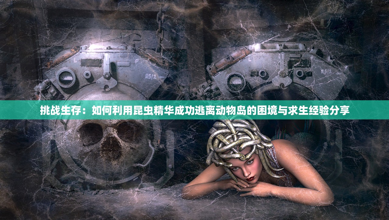 挑战生存：如何利用昆虫精华成功逃离动物岛的困境与求生经验分享