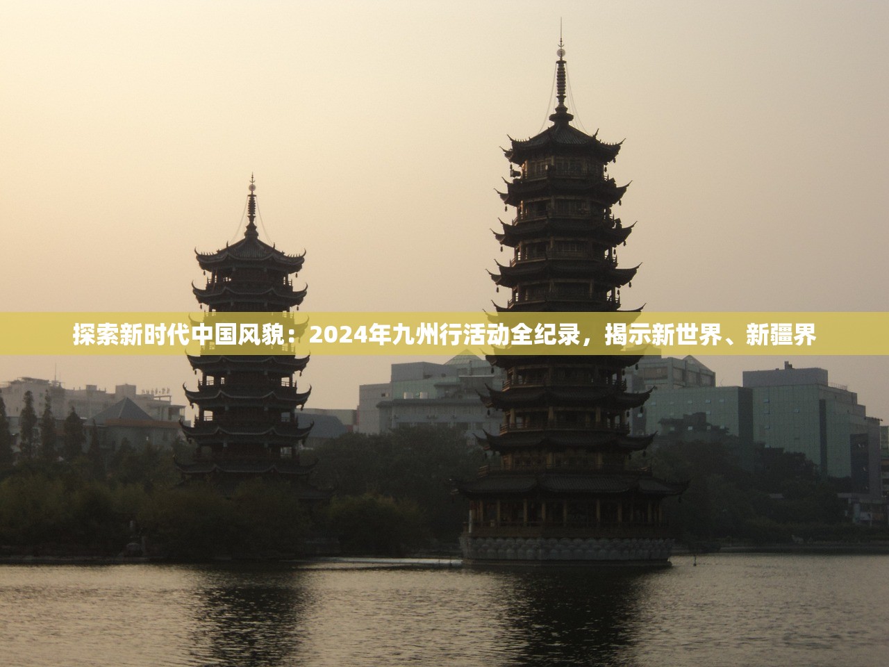 探索新时代中国风貌：2024年九州行活动全纪录，揭示新世界、新疆界