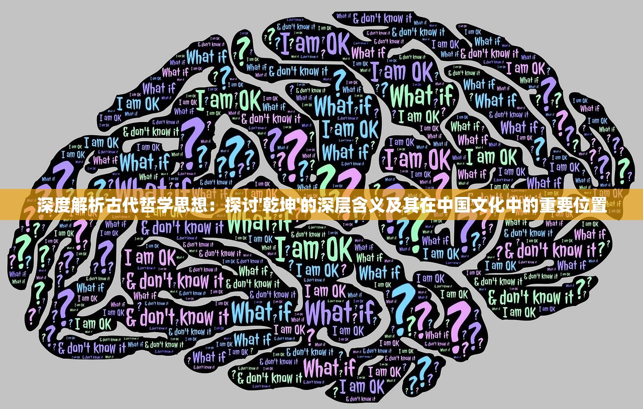 深度解析古代哲学思想：探讨'乾坤'的深层含义及其在中国文化中的重要位置