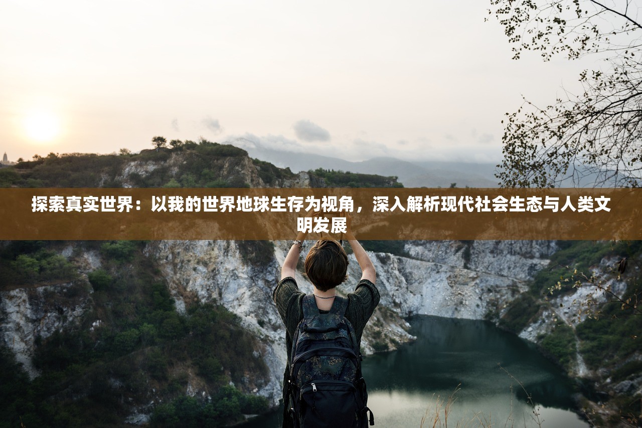 探索真实世界：以我的世界地球生存为视角，深入解析现代社会生态与人类文明发展