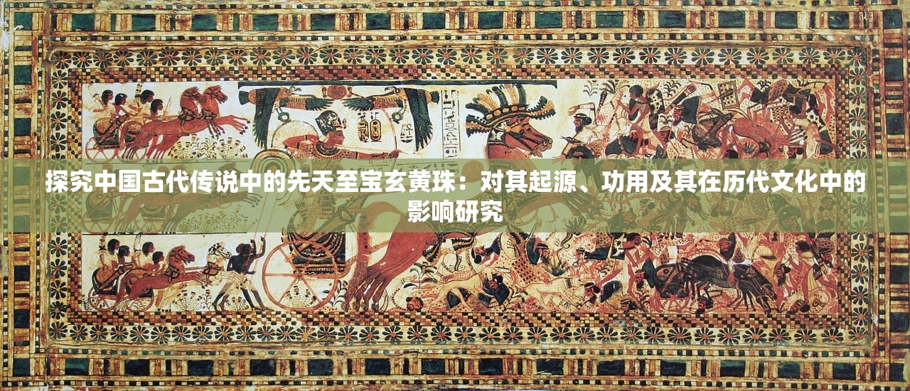 探究中国古代传说中的先天至宝玄黄珠：对其起源、功用及其在历代文化中的影响研究