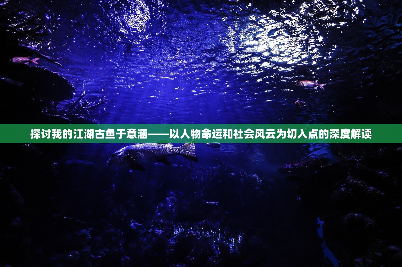探讨我的江湖古鱼于意涵——以人物命运和社会风云为切入点的深度解读