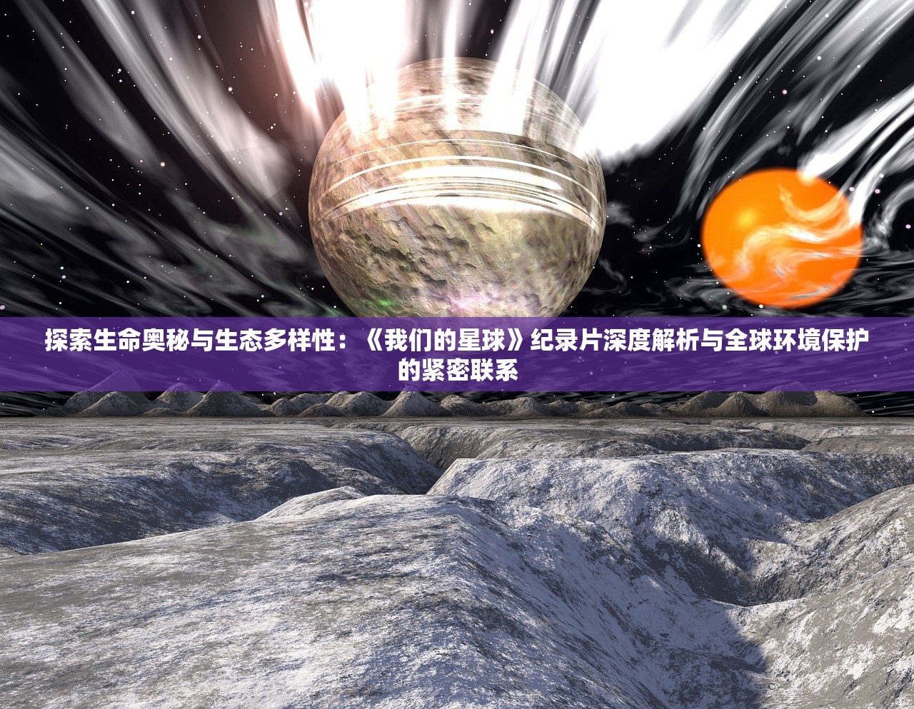 探索生命奥秘与生态多样性：《我们的星球》纪录片深度解析与全球环境保护的紧密联系