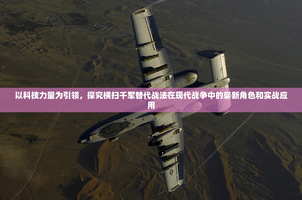 以科技力量为引领，探究横扫千军替代战法在现代战争中的崭新角色和实战应用