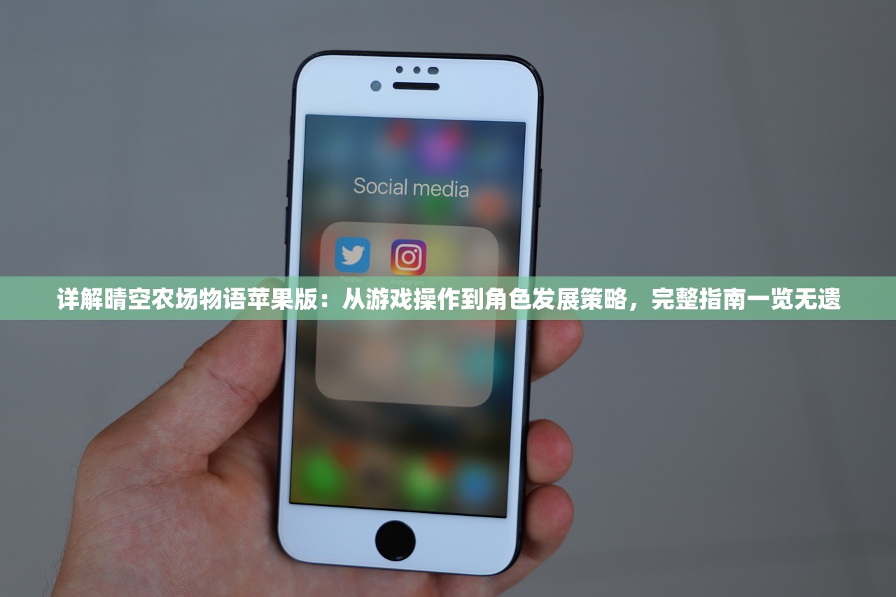 详解晴空农场物语苹果版：从游戏操作到角色发展策略，完整指南一览无遗
