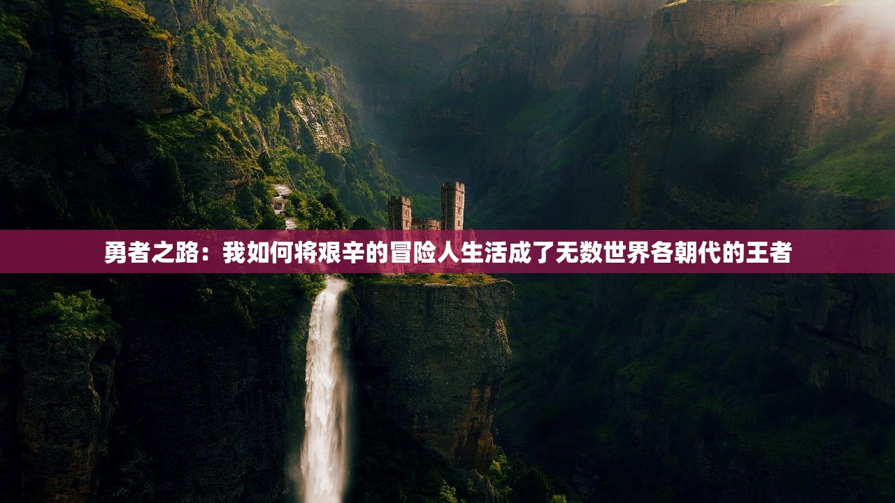 勇者之路：我如何将艰辛的冒险人生活成了无数世界各朝代的王者