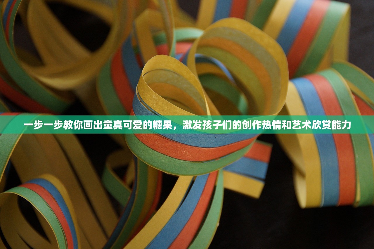 一步一步教你画出童真可爱的糖果，激发孩子们的创作热情和艺术欣赏能力