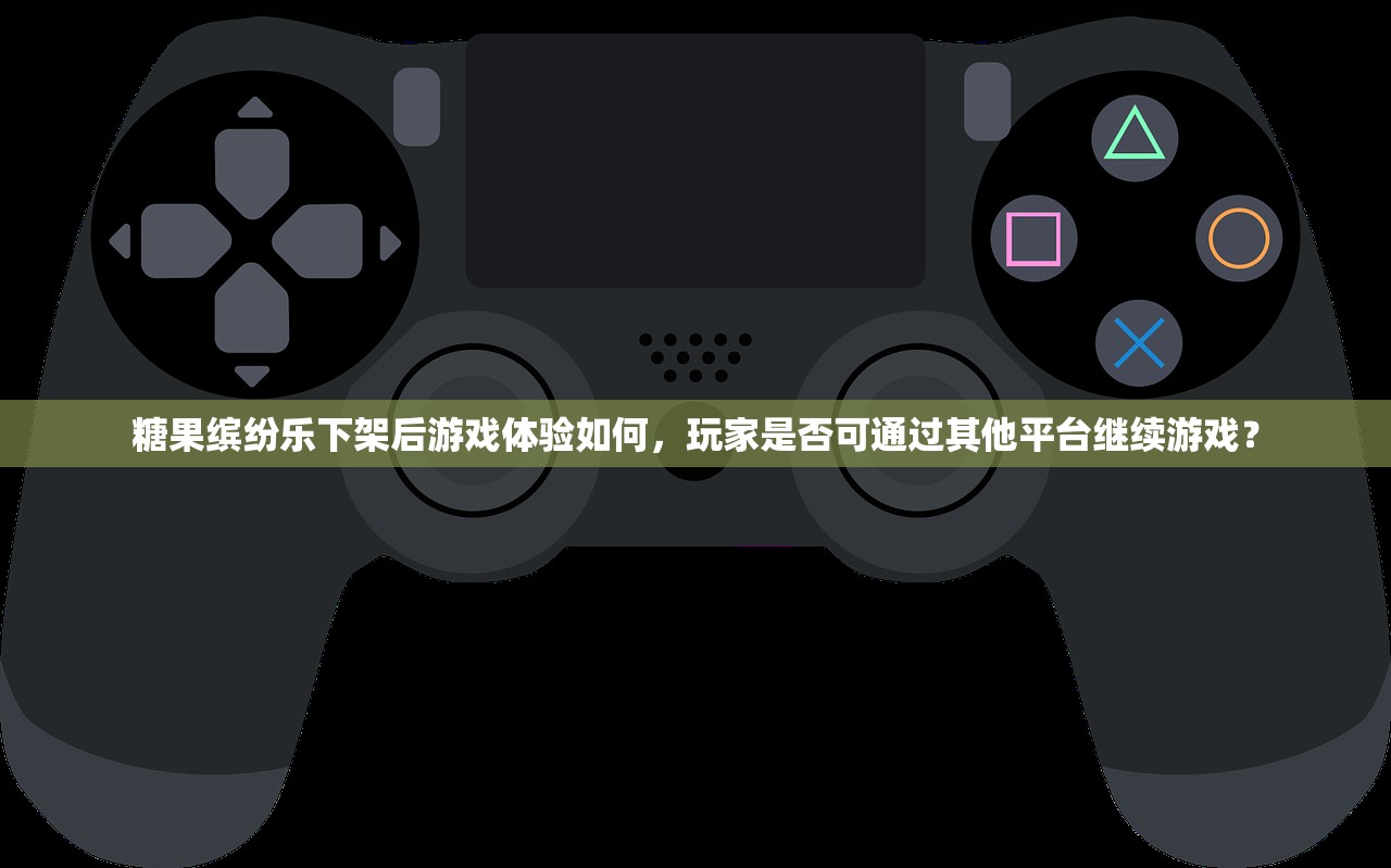 糖果缤纷乐下架后游戏体验如何，玩家是否可通过其他平台继续游戏？