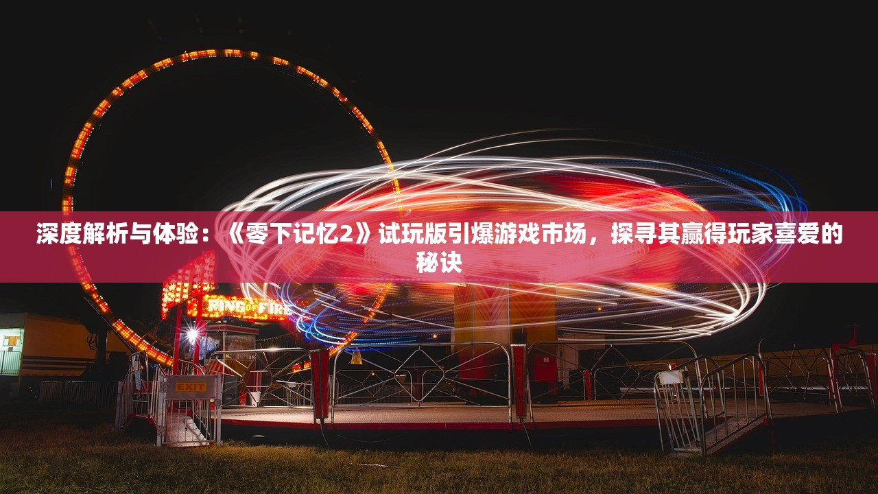 深度解析与体验：《零下记忆2》试玩版引爆游戏市场，探寻其赢得玩家喜爱的秘诀