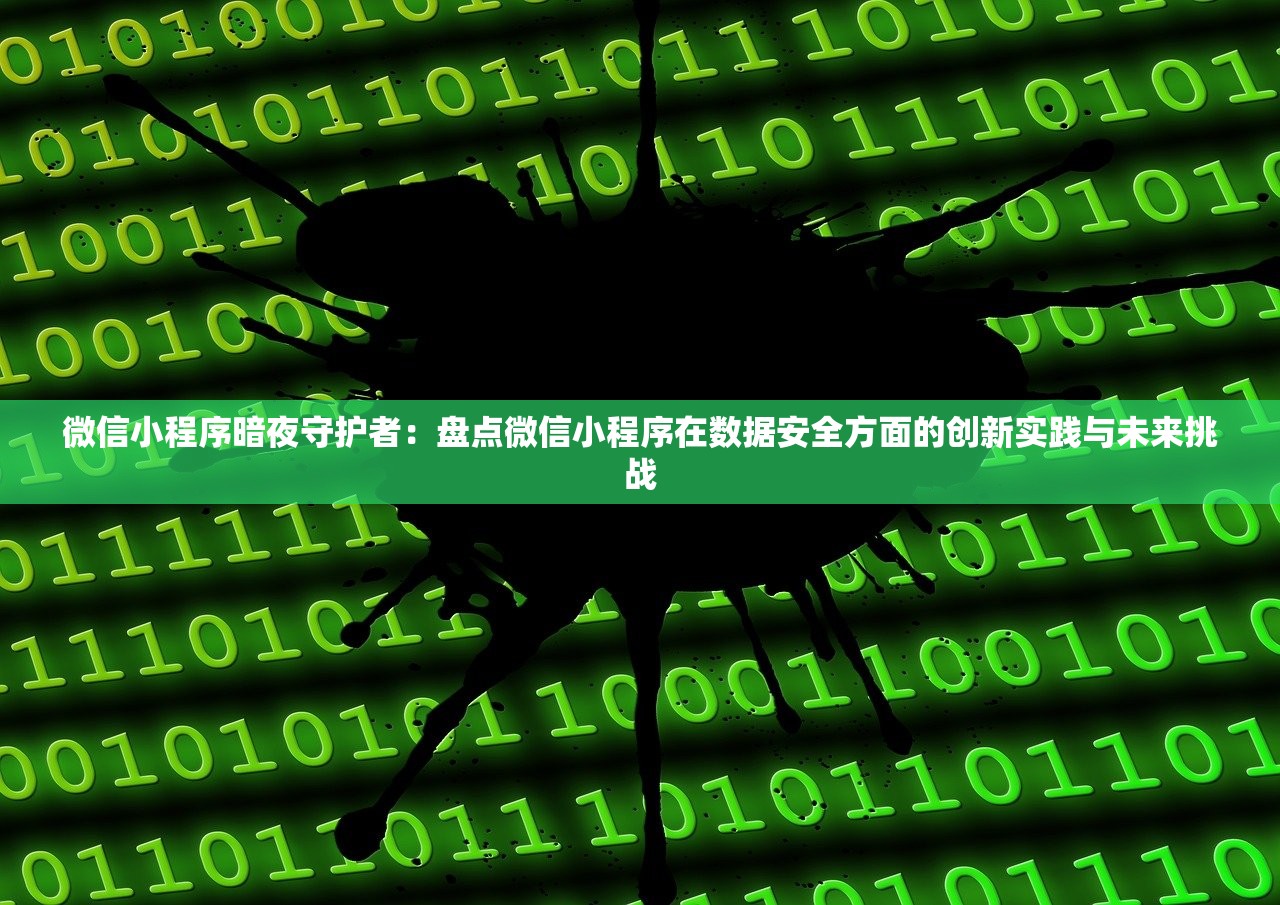 微信小程序暗夜守护者：盘点微信小程序在数据安全方面的创新实践与未来挑战