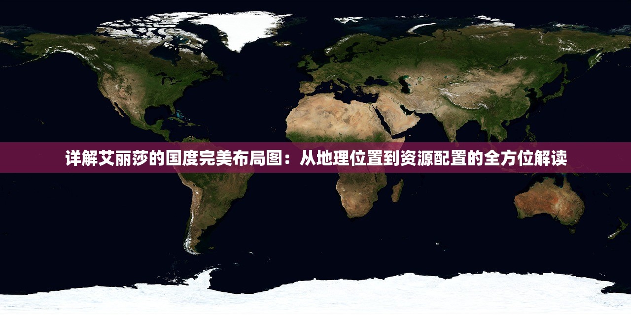 详解艾丽莎的国度完美布局图：从地理位置到资源配置的全方位解读
