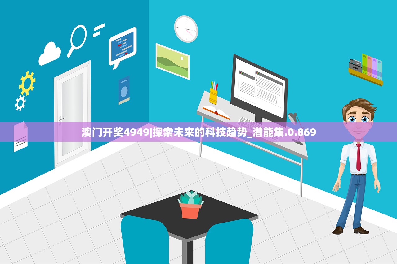 澳门开奖4949|探索未来的科技趋势_潜能集.0.869 澳门开奖4949|探索未来的科技趋势_潜能集.0.869