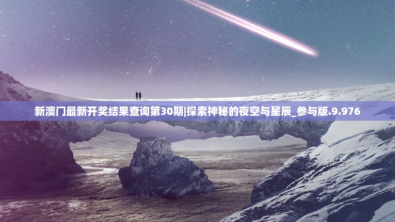 新澳门最新开奖结果查询第30期|探索神秘的夜空与星辰_参与版.9.976