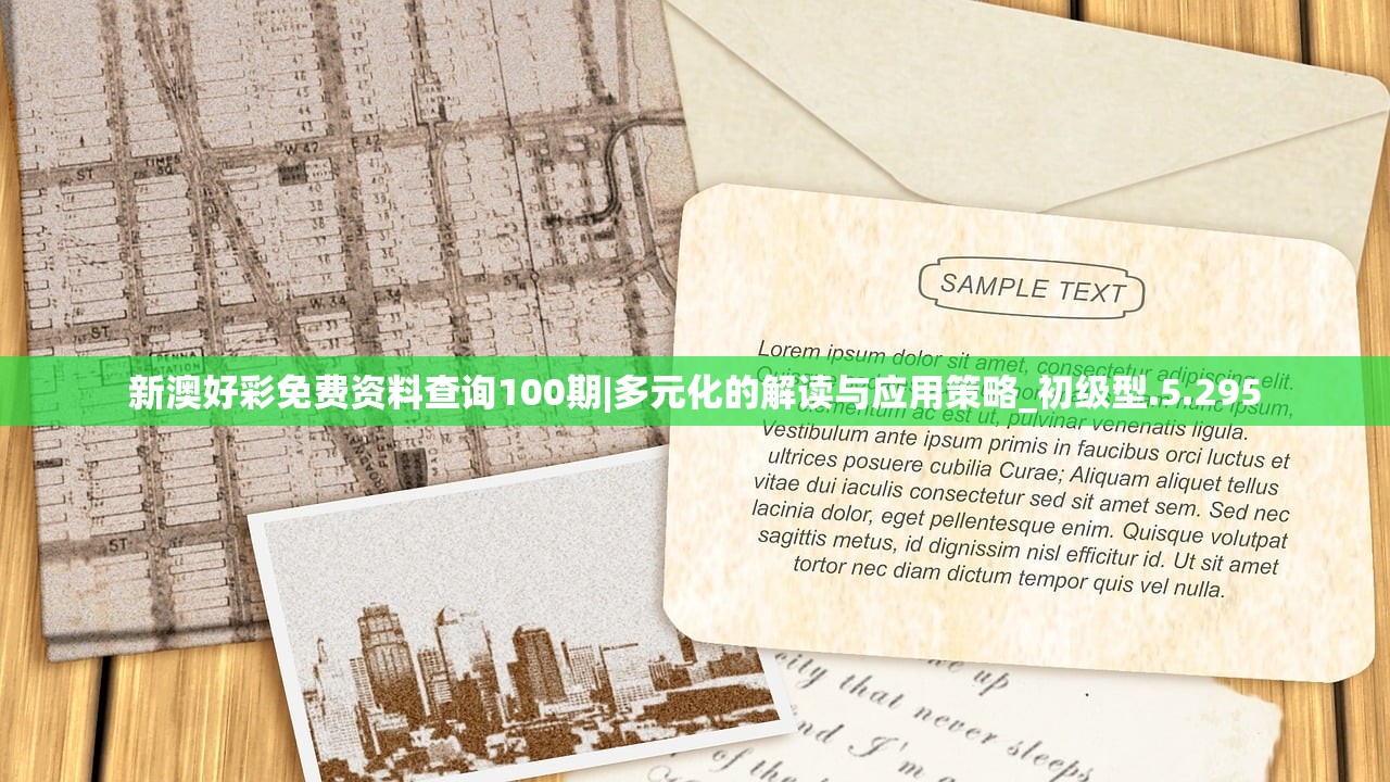 新澳好彩免费资料查询100期|多元化的解读与应用策略_初级型.5.295 新澳好彩免费资料查询100期|多元化的解读与应用策略_初级型.5.295