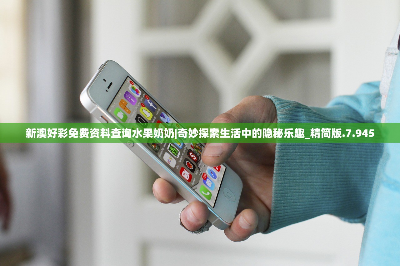 新澳好彩免费资料查询水果奶奶|奇妙探索生活中的隐秘乐趣_精简版.7.945 新澳好彩免费资料查询水果奶奶|奇妙探索生活中的隐秘乐趣_精简版.7.945