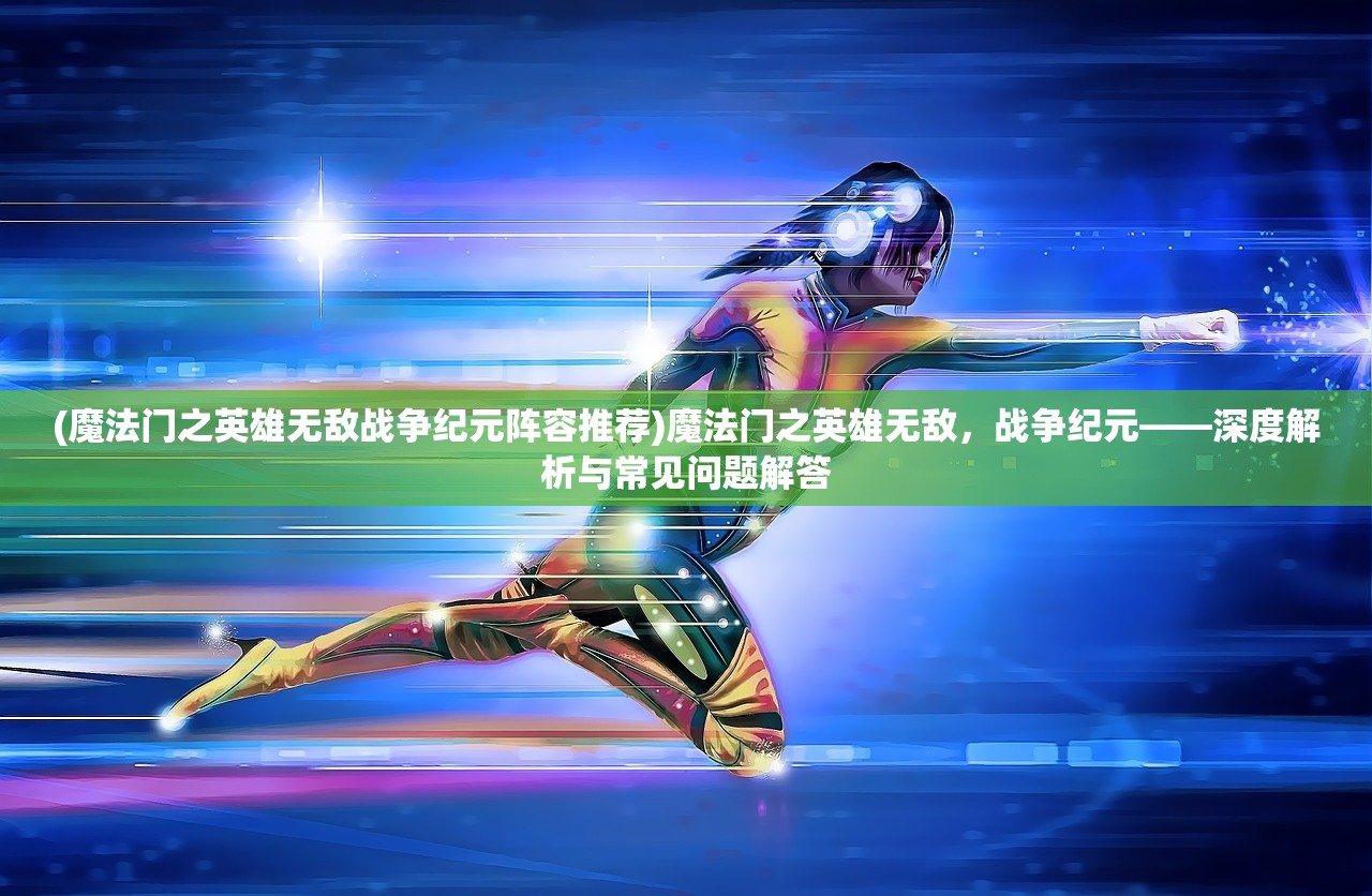(绝世战魂免费观看完整版动漫)绝世战魂，免费体验，探索游戏之魂的多元魅力