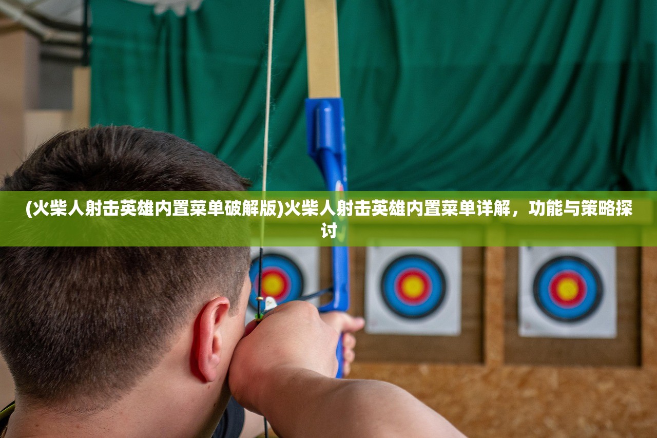 (火柴人射击英雄内置菜单破解版)火柴人射击英雄内置菜单详解，功能与策略探讨